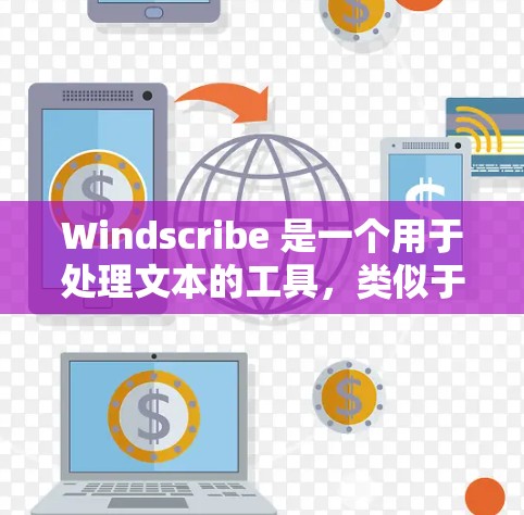 Windscribe 是一个用于处理文本的工具,类似于 Word,但功能有所不同。以下是使用 Windscribe 的指南 Windscribe 是一个用于处理文本的工具,类似于 Word,但功能有所不同。以下是使用 Windscribe 的指南