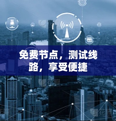 免费节点，测试线路，享受便捷