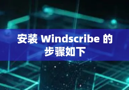安装 Windscribe 的步骤如下