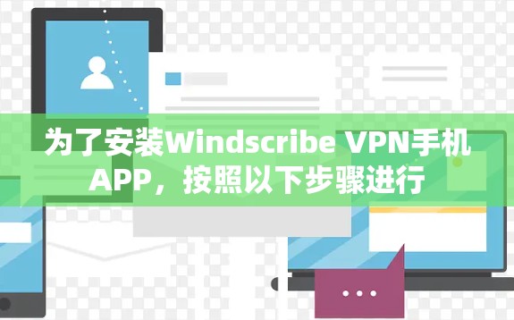 为了安装Windscribe VPN手机APP，按照以下步骤进行