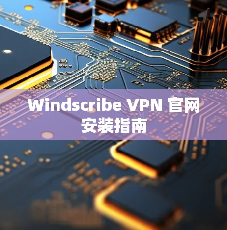 Windscribe VPN 官网安装指南