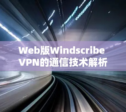 Web版Windscribe VPN的通信技术解析