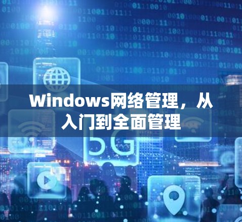 Windows网络管理，从入门到全面管理
