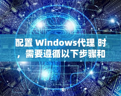 配置 Windows代理 时,需要遵循以下步骤和注意事项。这些步骤可以帮助你配置 Windows代理,使其达到最佳性能和稳定性 配置 Windows代理 时,需要遵循以下步骤和注意事项。这些步骤可以帮助你配置 Windows代理,使其达到最佳性能和稳定性