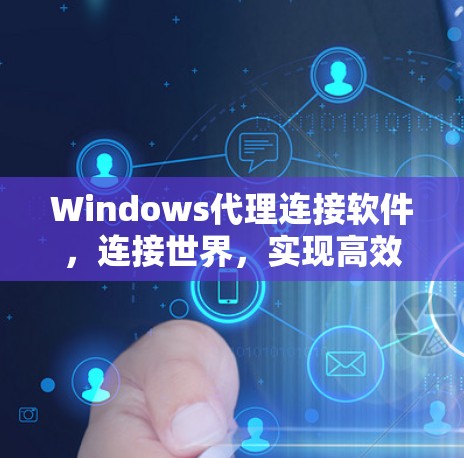 Windows代理连接软件，连接世界，实现高效协作