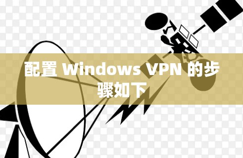 配置 Windows VPN 的步骤如下