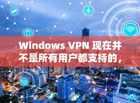 Windows VPN 现在并不是所有用户都支持的,因为大多数 Windows 系统默认不支持 VPN。不过,如果你有需要,以下是一些可以尝试的 Windows VPN 工具 Windows VPN 现在并不是所有用户都支持的,因为大多数 Windows 系统默认不支持 VPN。不过,如果你有需要,以下是一些可以尝试的 Windows VPN 工具
