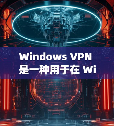Windows VPN 是一种用于在 Windows 系统上窃取网络功能的软件。它通过VPN协议(如 WPA3、TPSAK 等)连接到外部网络,提供安全、加密的访问 Windows VPN 是一种用于在 Windows 系统上窃取网络功能的软件。它通过VPN协议(如 WPA3、TPSAK 等)连接到外部网络,提供安全、加密的访问