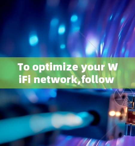 To optimize your WiFi network,follow this organized approach: To optimize your WiFi network,follow this organized approach: