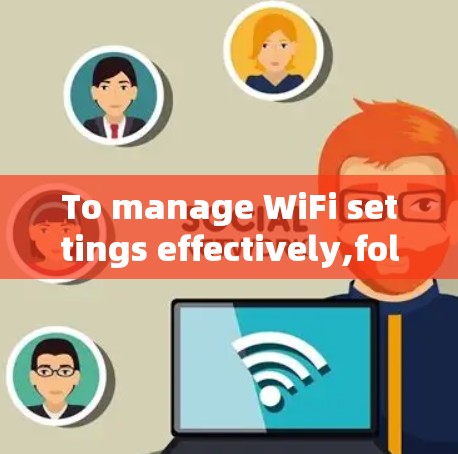 To manage WiFi settings effectively,follow this structured approach: To manage WiFi settings effectively,follow this structured approach: