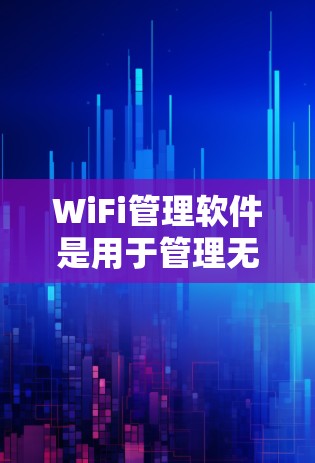 WiFi管理软件是用于管理无线网络设备(如路由器、交换机)的软件,旨在优化网络配置和设备管理。以下是对WiFi管理软件的详细指南 WiFi管理软件是用于管理无线网络设备(如路由器、交换机)的软件,旨在优化网络配置和设备管理。以下是对WiFi管理软件的详细指南