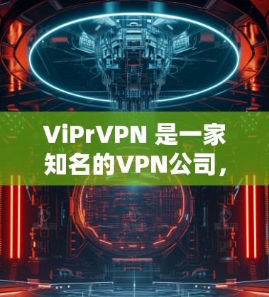 ViPrVPN 是一家知名的VPN公司，提供多种VPN服务，包括iOS 和 Android 等平台。如果你想下载并安装ViPrVPN的iPhone版，可以按照以下步骤进行