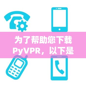 为了帮助您下载PyVPR，以下是一些步骤和建议