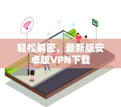 轻松解密，最新版安卓版VPN下载