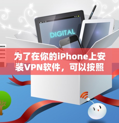为了在你的iPhone上安装VPN软件,可以按照以下步骤操作 为了在你的iPhone上安装VPN软件,可以按照以下步骤操作
