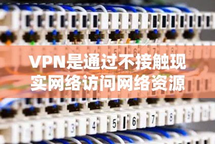 VPN是通过不接触现实网络访问网络资源的一种技术,广泛应用于视频会议、在线支付、远程文件下载等场景。以下是关于VPN最新版APP入口的详细信息 VPN是通过不接触现实网络访问网络资源的一种技术,广泛应用于视频会议、在线支付、远程文件下载等场景。以下是关于VPN最新版APP入口的详细信息