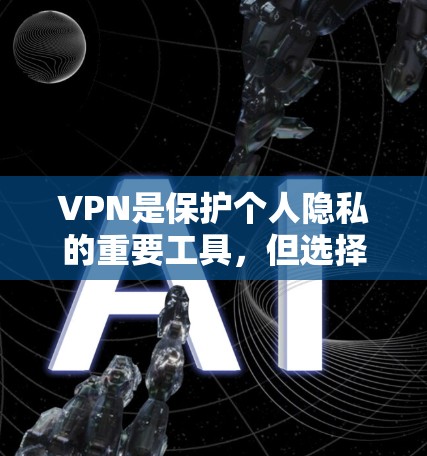 VPN是保护个人隐私的重要工具，但选择一个安全、可靠的VPN软件至关重要。以下是几个值得推荐的VPN软件，供您参考