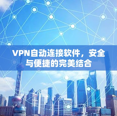 VPN自动连接软件，安全与便捷的完美结合