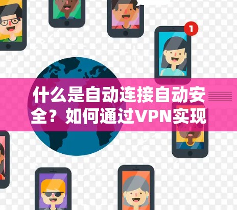 什么是自动连接自动安全?如何通过VPN实现您的数据安全 什么是自动连接自动安全?如何通过VPN实现您的数据安全