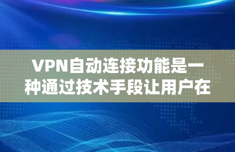 VPN自动连接功能是一种通过技术手段让用户在使用VPN时无需手动输入密码或配置,系统自动连接到目标服务器和服务器端的资源。以下是关于该功能的详细分析 VPN自动连接功能是一种通过技术手段让用户在使用VPN时无需手动输入密码或配置,系统自动连接到目标服务器和服务器端的资源。以下是关于该功能的详细分析