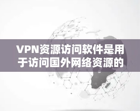 VPN资源访问软件是用于访问国外网络资源的工具。这些软件可以帮助你在不被网络警方截获的情况下,访问国外的网站、社交媒体或其他资源。以下是几种常见的VPN资源访问软件 VPN资源访问软件是用于访问国外网络资源的工具。这些软件可以帮助你在不被网络警方截获的情况下,访问国外的网站、社交媒体或其他资源。以下是几种常见的VPN资源访问软件
