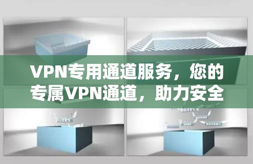 VPN专用通道服务，您的专属VPN通道，助力安全又便捷