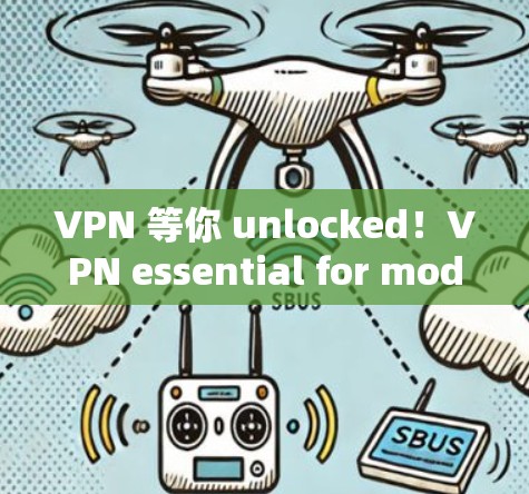 VPN 等你 unlocked！VPN essential for modern通信工程师
