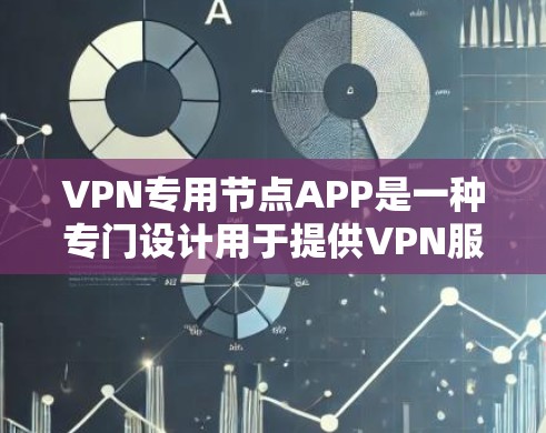 VPN专用节点APP是一种专门设计用于提供VPN服务的手机应用程序，它们在加密、流量控制、安全审计和隐私保护等方面提供了独特的功能。以下是对这些APP的详细分析