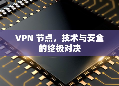 VPN 节点，技术与安全的终极对决