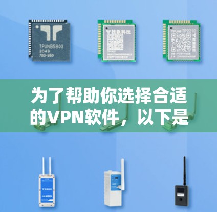 为了帮助你选择合适的VPN软件,以下是一些有条理的步骤和建议 为了帮助你选择合适的VPN软件,以下是一些有条理的步骤和建议