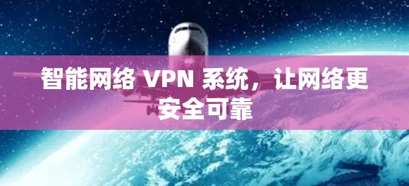 智能网络 VPN 系统,让网络更安全可靠 智能网络 VPN 系统,让网络更安全可靠