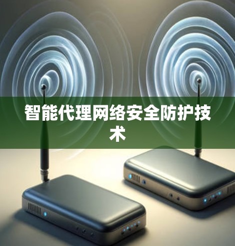 智能代理网络安全防护技术