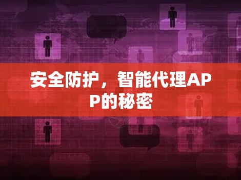 安全防护,智能代理APP的秘密 安全防护,智能代理APP的秘密