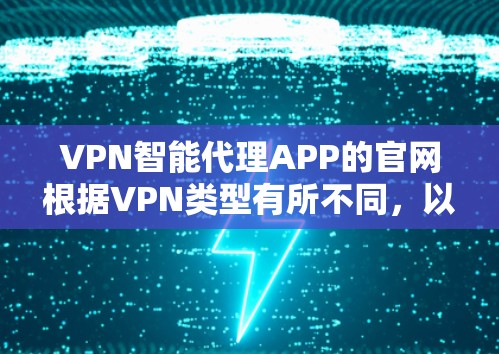 VPN智能代理APP的官网根据VPN类型有所不同，以下是几个常见的VPN类型及其官网链接