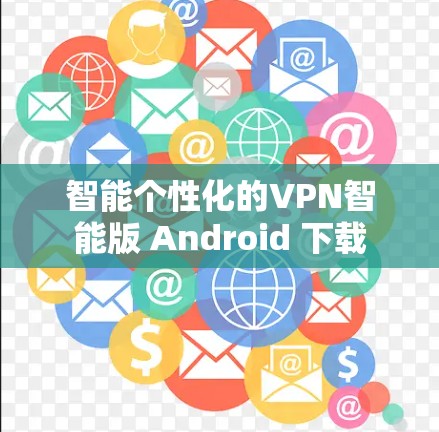 智能个性化的VPN智能版 Android 下载