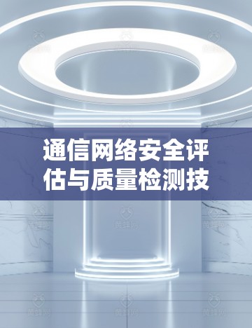 通信网络安全评估与质量检测技术分析 通信网络安全评估与质量检测技术分析