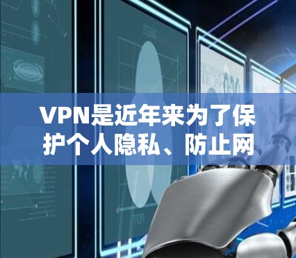 VPN是近年来为了保护个人隐私、防止网络犯罪和维护网络环境而开发的工具。用户在选择VPN时,通常会查看它的安全性、价格、用户评价以及技术指标等信息。以下是关于VPN的一些基本评价和推荐 VPN是近年来为了保护个人隐私、防止网络犯罪和维护网络环境而开发的工具。用户在选择VPN时,通常会查看它的安全性、价格、用户评价以及技术指标等信息。以下是关于VPN的一些基本评价和推荐