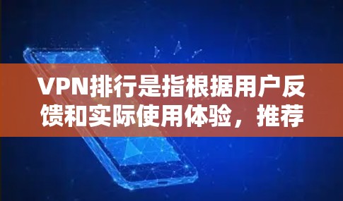 VPN排行是指根据用户反馈和实际使用体验,推荐一些受欢迎的VPN服务。以下是一些常见的VPN推荐,基于用户评价和实际体验 VPN排行是指根据用户反馈和实际使用体验,推荐一些受欢迎的VPN服务。以下是一些常见的VPN推荐,基于用户评价和实际体验