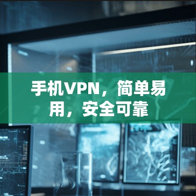 手机VPN,简单易用,安全可靠 手机VPN,简单易用,安全可靠
