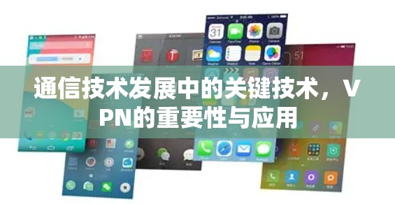 通信技术发展中的关键技术，VPN的重要性与应用