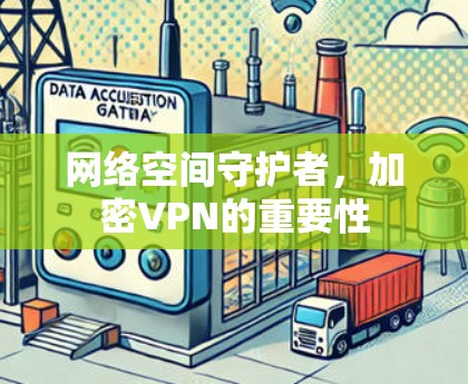 网络空间守护者，加密VPN的重要性
