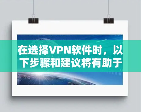 在选择VPN软件时，以下步骤和建议将有助于帮助你找到最适合自己的选项