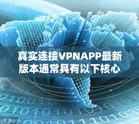 真实连接VPNAPP最新版本通常具有以下核心功能 真实连接VPNAPP最新版本通常具有以下核心功能
