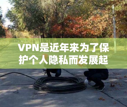 VPN是近年来为了保护个人隐私而发展起来的一种网络服务,它通过复杂的加密技术将用户的数据传输到云端,以防止未经授权的访问和安全问题。以下是关于VPN的详细分析和推荐 VPN是近年来为了保护个人隐私而发展起来的一种网络服务,它通过复杂的加密技术将用户的数据传输到云端,以防止未经授权的访问和安全问题。以下是关于VPN的详细分析和推荐