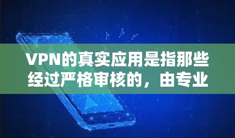 VPN的真实应用是指那些经过严格审核的,由专业机构认证,提供真实、可靠服务的VPN工具。以下是一些真实的VPNAPP,您可以根据需要选择并安装 VPN的真实应用是指那些经过严格审核的,由专业机构认证,提供真实、可靠服务的VPN工具。以下是一些真实的VPNAPP,您可以根据需要选择并安装