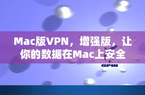 Mac版VPN,增强版,让你的数据在Mac上安全传输 Mac版VPN,增强版,让你的数据在Mac上安全传输