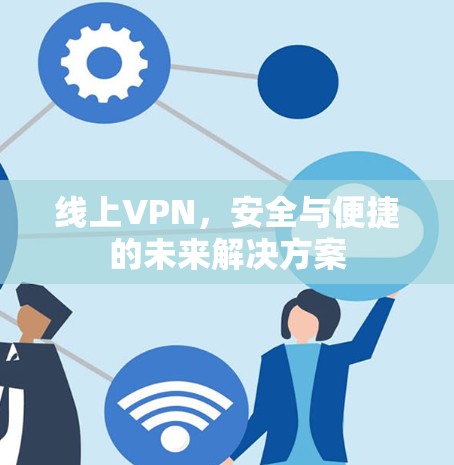 线上VPN，安全与便捷的未来解决方案
