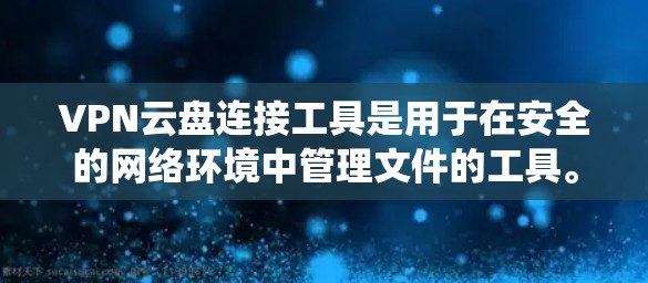 VPN云盘连接工具是用于在安全的网络环境中管理文件的工具。以下是系统性的指南,帮助您找到适合的工具 VPN云盘连接工具是用于在安全的网络环境中管理文件的工具。以下是系统性的指南,帮助您找到适合的工具
