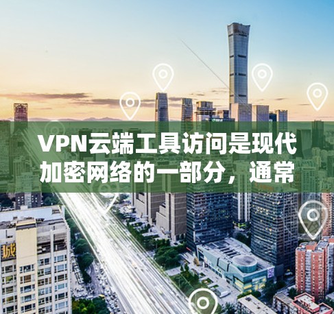 VPN云端工具访问是现代加密网络的一部分,通常会限制访问权限,以保护用户的隐私和安全。以下是一些常见的情况和应对策略 VPN云端工具访问是现代加密网络的一部分,通常会限制访问权限,以保护用户的隐私和安全。以下是一些常见的情况和应对策略