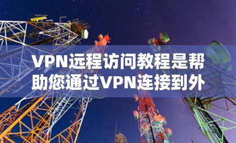 VPN远程访问教程是帮助您通过VPN连接到外部互联网的步骤。以下是一些基本的教程,您可以根据自己的情况逐步操作 VPN远程访问教程是帮助您通过VPN连接到外部互联网的步骤。以下是一些基本的教程,您可以根据自己的情况逐步操作